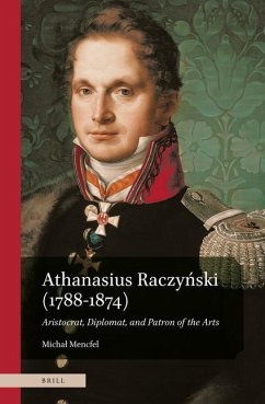 Athanasius Raczyński (1788-1874). Aristocrat, Diplomat, and Patron of the Arts - Mencfel, Michal