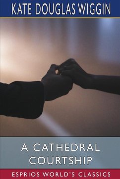 A Cathedral Courtship (Esprios Classics) - Wiggin, Kate Douglas