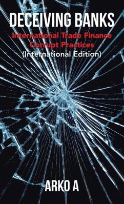 Deceiving Banks: International Trade Finance Corrupt Practices (International Edition) - A, Arko