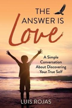 The Answer Is Love: A Simple Conversation about Discovering Your True Self - Rojas, Luis