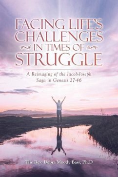 Facing Life's Challenges in Times of Struggle: A Reimaging of the Jacob-Joseph Saga in Genesis 27-46 - Bass Ph. D., The Debra Moody