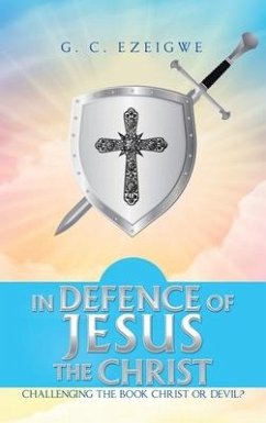 In Defence of Jesus the Christ: Challenging the Book Christ or Devil? - Ezeigwe, G. C.
