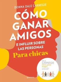 Cómo Ganar Amigos E Influir Sobre Las Personas Para Chicas / How to Win Friends and Influence People for Teen Girls - Carnegie, Donna Dale