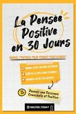 La Pensée Positive en 30 Jours: Manuel Pratique pour Penser Positivement, Former votre Critique Intérieur, Arrêter la Réflexion Excessive et Changer v