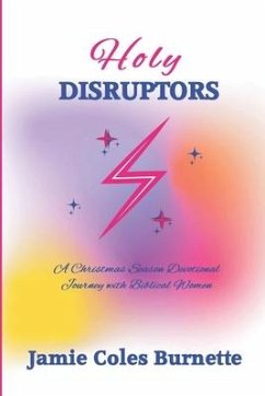 Holy Disruptors: A Christmas Season Devotional Journey with Biblical Women - Coles Burnette M. DIV, Jamie