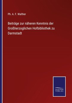 Beiträge zur näheren Kenntnis der Großherzoglichen Hofbibliothek zu Darmstadt - Walther, Ph. A. F.