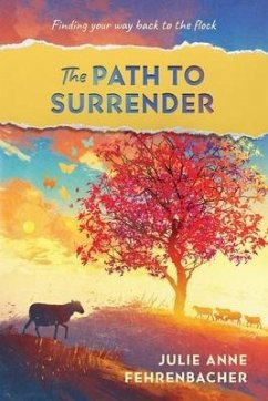 The Path to Surrender: Finding Your Way Back to the Flock - Fehrenbacher, Julie Anne