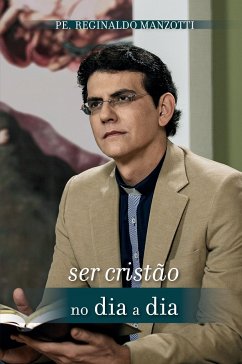 Ser cristão no dia a dia - Manzotti, Pe. Reginaldo