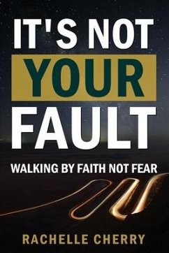 IT'S NOT YOUR FAULT Volume One: Walking By Faith Not Fear - Cherry, Rachelle