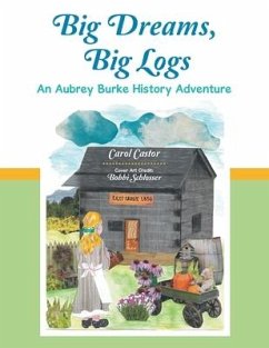 Big Dreams, Big Logs: An Aubrey Burke History Adventure - Castor, Carol