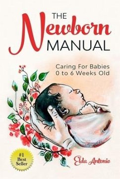 The Newborn Manual: Caring For Babies 0 to 6 Weeks Old - Antonio, Elda