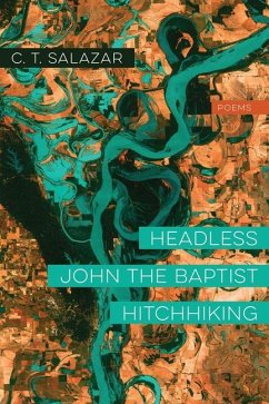 Headless John the Baptist Hitchhiking: Poems - Salazar, C. T.