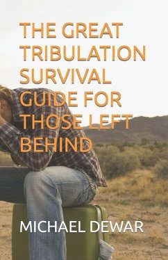 The Great Tribulation Survival Guide for Those Left Behind - Dewar, Michael W.