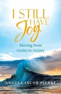 I Still Have Joy: Moving from Victim to Victory - Pierre, Angela Jacob