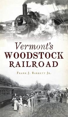 Vermont's Woodstock Railroad - Barrett, Frank J.