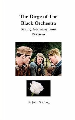 The Dirge of the Black Orchestra -- Saving Germany from Nazism - Craig, John S