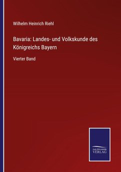 Bavaria: Landes- und Volkskunde des Königreichs Bayern - Riehl, Wilhelm Heinrich