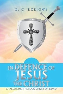 In Defence of Jesus the Christ: Challenging the Book Christ or Devil? - Ezeigwe, G. C.