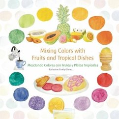 Mixing Colors with Fruits and Tropical Dishes: Mezclando Colores con Frutas y Platos Tropicales - Gomez, Katherine Emely