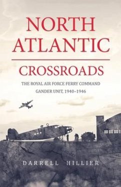 North Atlantic Crossroads: The Royal Air Force Ferry Command Gander Unit, 1940-1946 - Hillier, Darrell