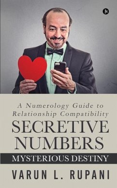 Secretive Numbers, Mysterious Destiny: A Numerology Guide to Relationship Compatibility - Varun L Rupani