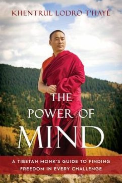 The Power of Mind: A Tibetan Monk's Guide to Finding Freedom in Every Challenge - Rinpoche, Khentrul Lodro T'haye
