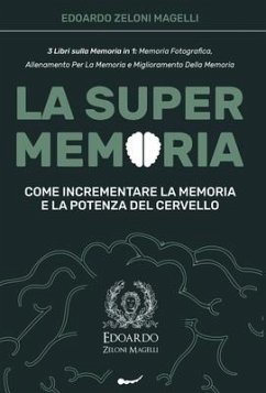 La Super Memoria: 3 Libri sulla Memoria in 1: Memoria Fotografica, Allenamento per La Memoria e Miglioramento della Memoria - Come Incre - Zeloni Magelli, Edoardo