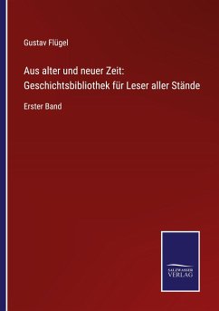 Aus alter und neuer Zeit: Geschichtsbibliothek für Leser aller Stände - Flügel, Gustav