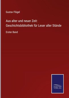 Aus alter und neuer Zeit: Geschichtsbibliothek für Leser aller Stände - Flügel, Gustav