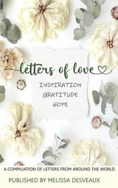 Letters of Love - Inspiration, Gratitude, Hope - A Compilation of Letters from Around the World - Desveaux, Melissa