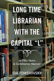 Long Time Librarian with the Capital &quote;L&quote;: Or Fifty Years in Commerce: Memoir