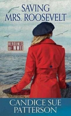 Saving Mrs. Roosevelt: Heroines of WWII - Patterson, Candice Sue