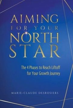 Aiming for Your North Star: The 4 Phases to Reach Liftoff for Your Growth Journey - Desrosiers, Marie-Claude