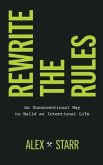 Rewrite the Rules: An Unconventional Way to Build an Intentional Life