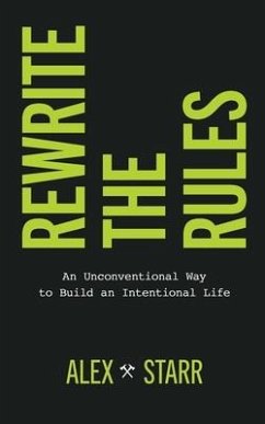 Rewrite the Rules: An Unconventional Way to Build an Intentional Life - Starr, Alex