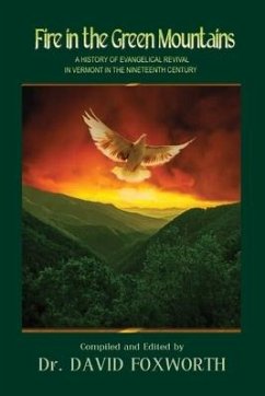 Fire in the Green Mountains: A History of Evangelical Revival in Vermont in the Nineteenth Century - Foxworth, David