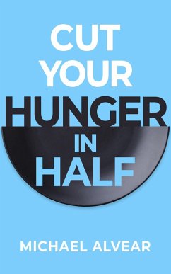 Cut Your Hunger In Half (QUIT) (eBook, ePUB) - Alvear, Michael