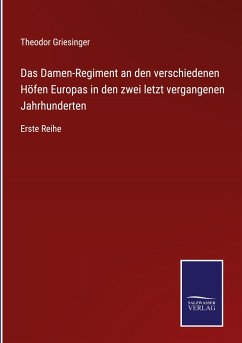 Das Damen-Regiment an den verschiedenen Höfen Europas in den zwei letzt vergangenen Jahrhunderten