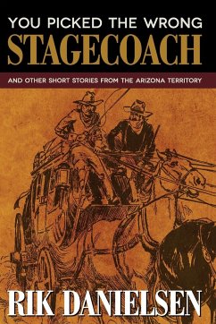 You Picked the Wrong Stagecoach: And Other Short Stories from the Arizona Territory - Danielsen, Rik