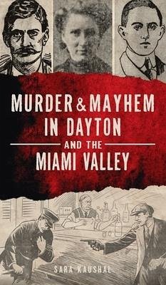 Murder & Mayhem in Dayton and the Miami Valley - Kaushal, Sara