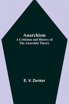 Anarchism: A Criticism and History of the Anarchist Theory - V. Zenker, E.