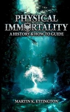 Physical Immortality: A History & How to Guide - Ettington, Martin K.