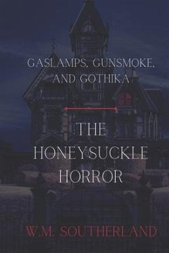 Gaslamps, Gunsmoke and Gothika: The Honeysuckle Horror - Southerland, Wyatt M.