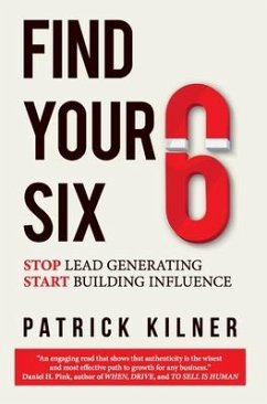 Find Your Six: Stop Lead Generating & Start Building Influence - Kilner, Patrick