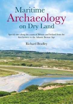 Maritime Archaeology on Dry Land: Special Sites Along the Coasts of Britain and Ireland from the First Farmers to the Atlantic Bronze Age - Bradley, Richard