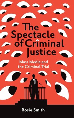 The Spectacle of Criminal Justice: Mass Media and the Criminal Trial - Smith, Rosie (York St. John University, UK)