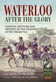 Waterloo After the Glory: Hospital Sketches and Reports on the Wounded After the Battle