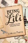 Being Lili: Inspired by a True Story of World War II Paris