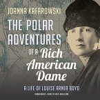 The Polar Adventures of a Rich American Dame: A Life of Louise Arner Boyd