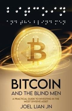 Bitcoin and the Blind Men: A Practical Guide to Investing in the Most Divisive Asset - Lian, Joel Jn
